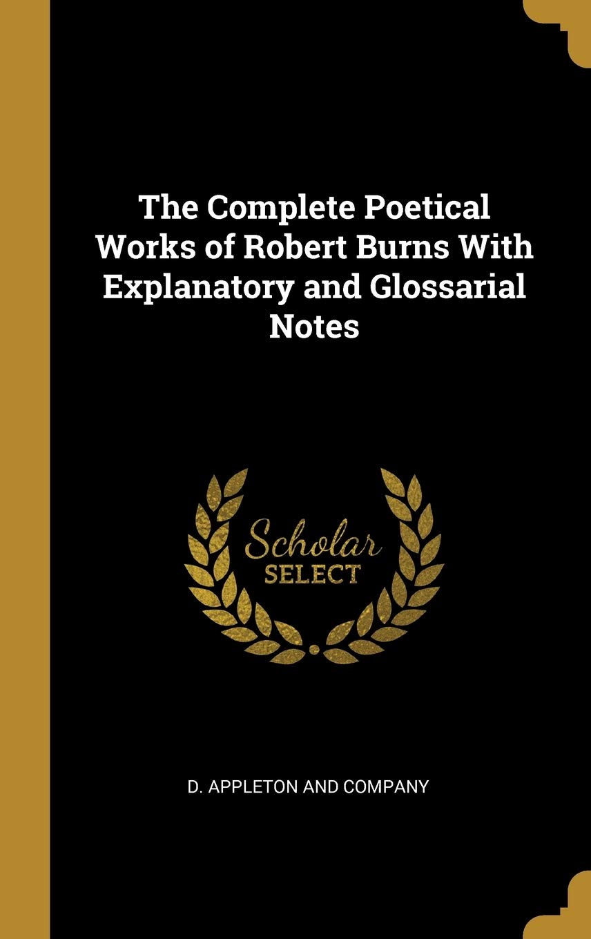 The Complete Poetical Works of Robert Burns with Explanatory and Glossarial Notes Politics & History