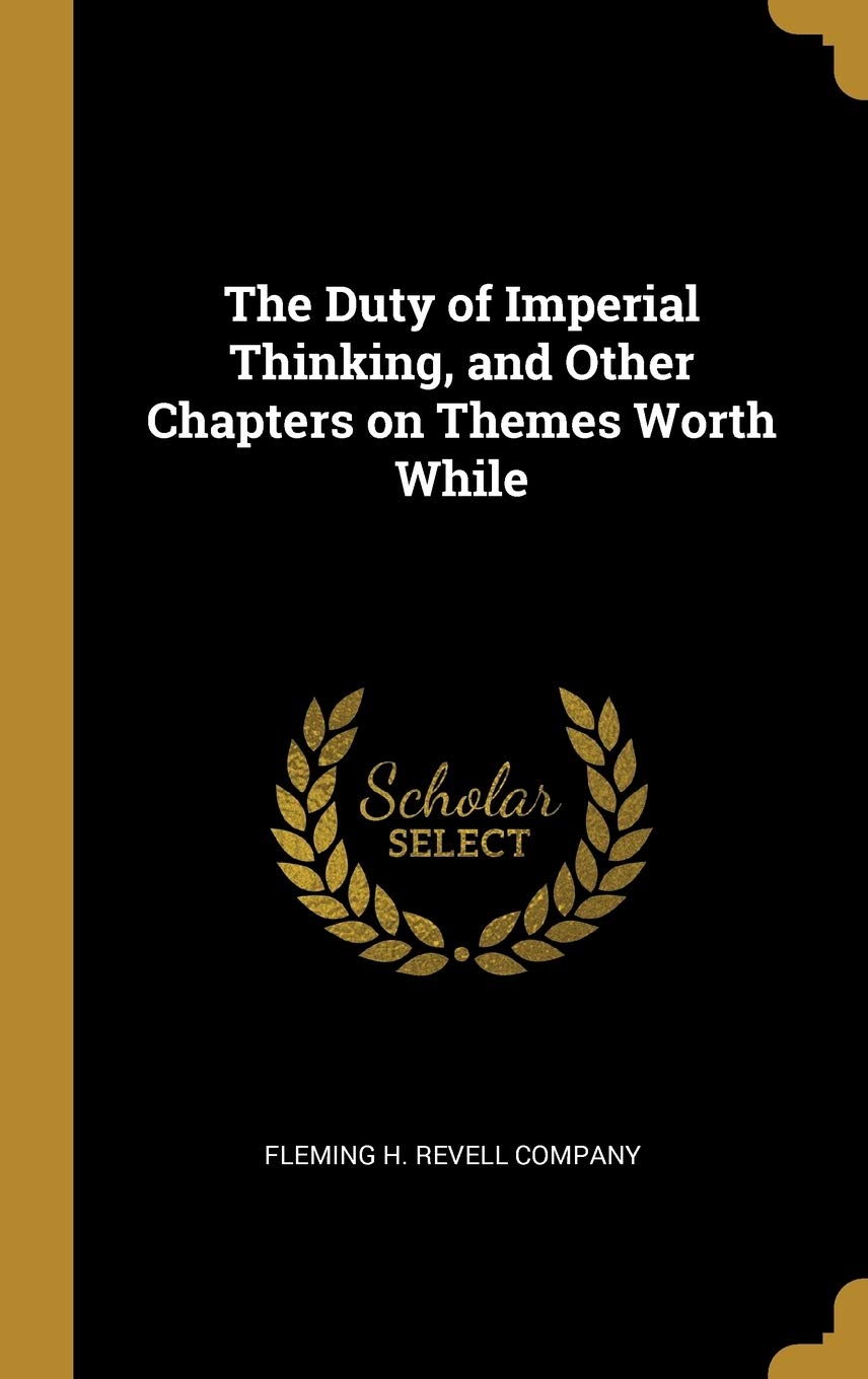 The Duty of Imperial Thinking, and Other Chapters on Themes Worth While book