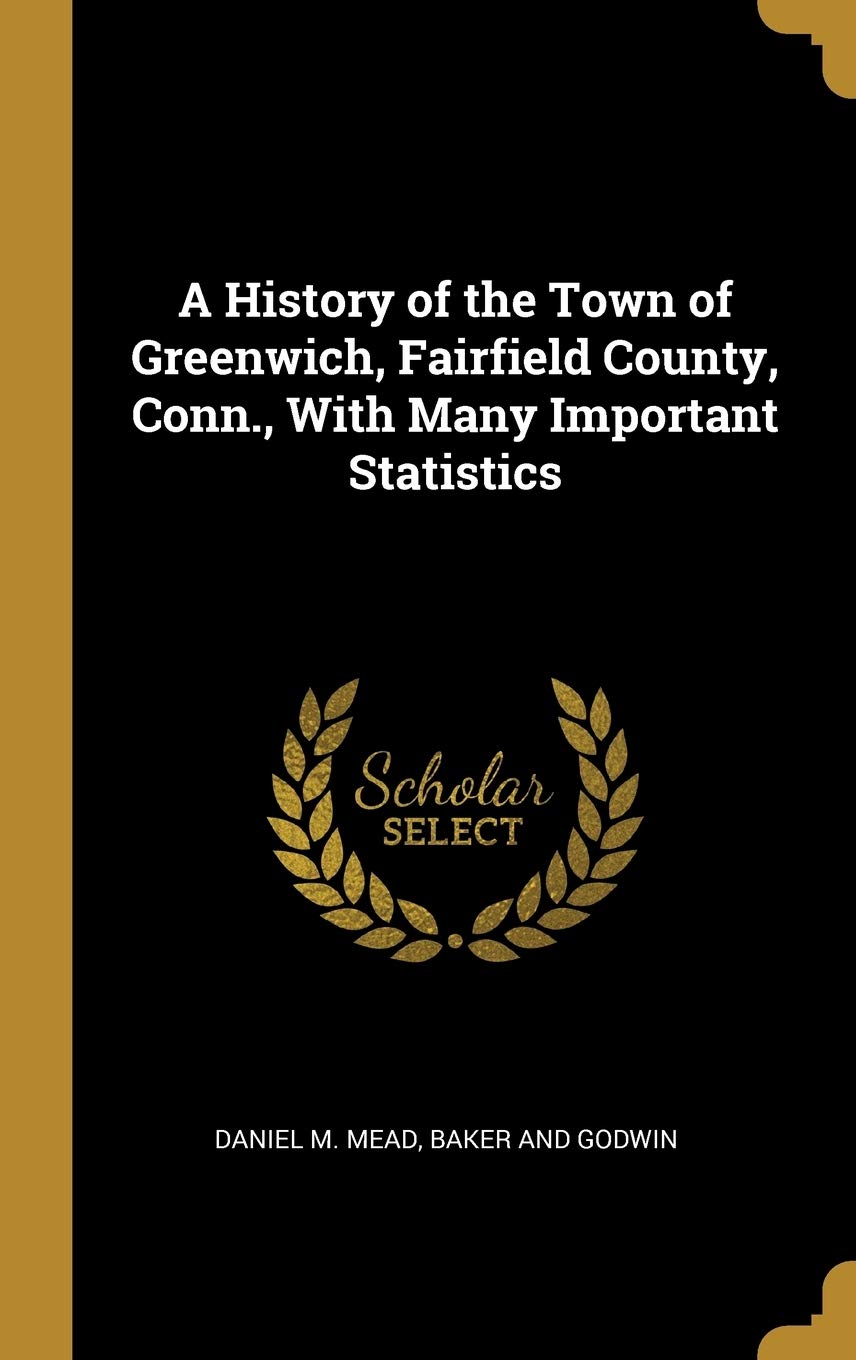 A History of the Town of Greenwich, Fairfield County, Conn., With Many Important Statistics book