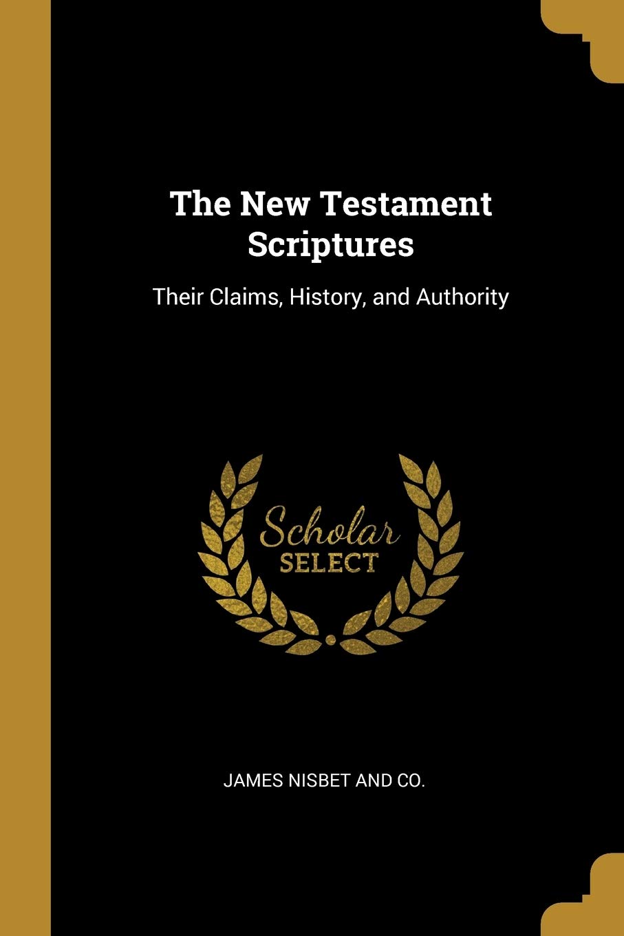The New Testament Scriptures: Their Claims, History, and Authority book