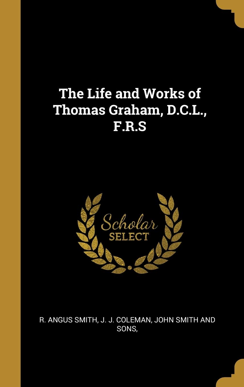 The Life and Works of Thomas Graham, D.C.L., F.R.S Natural Sciences