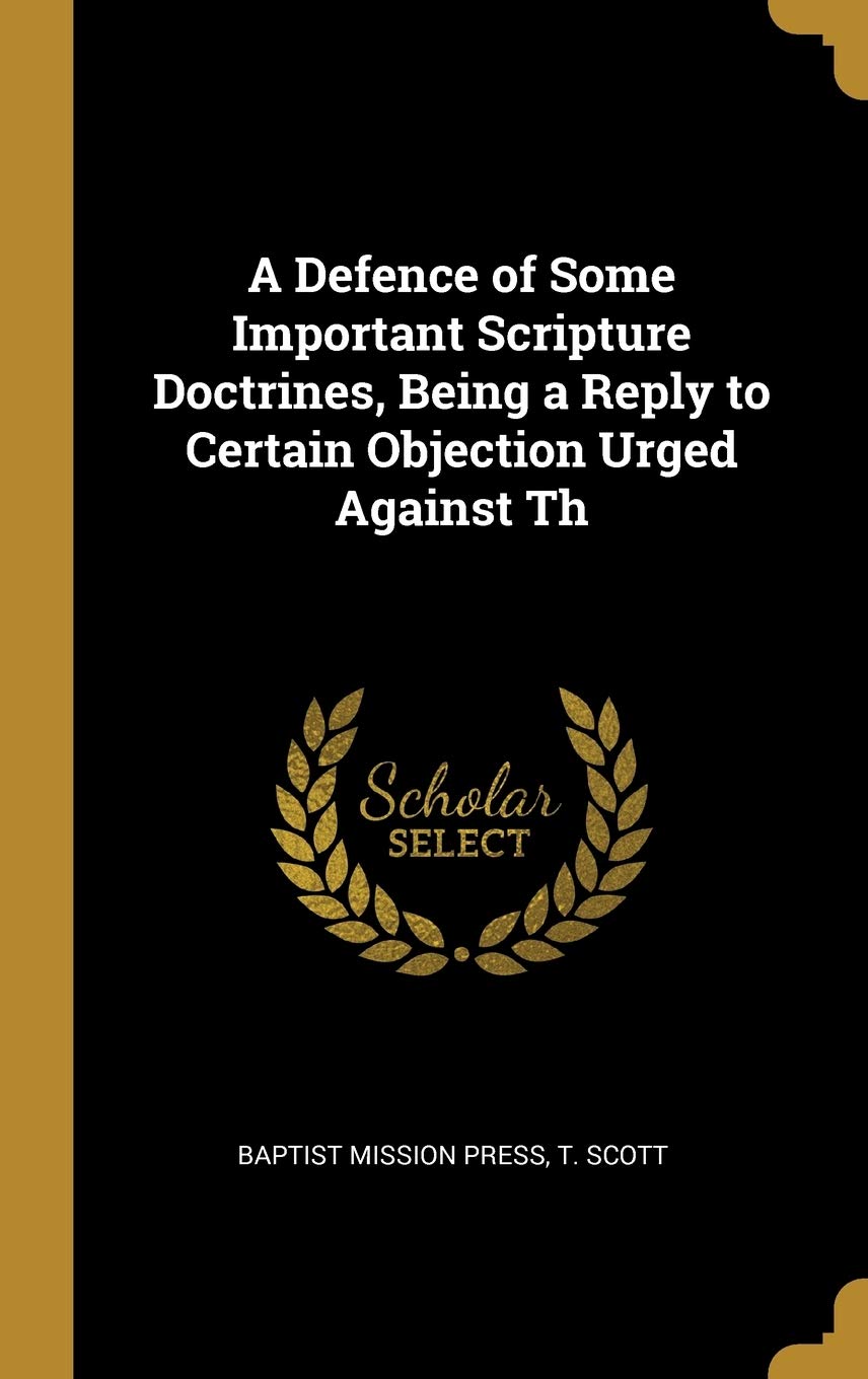 A Defence of Some Important Scripture Doctrines, Being a Reply to Certain Objection Urged Against Th Politics & History