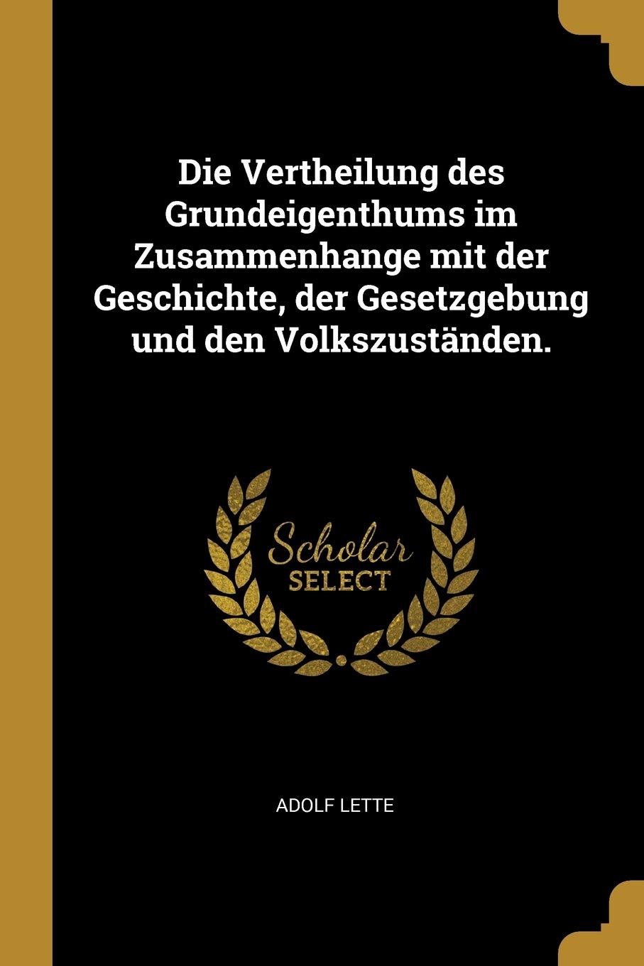 Die Vertheilung Des Grundeigenthums Im Zusammenhange Mit Der Geschichte, Der Gesetzgebung Und Den Volkszuständen. Social Sciences