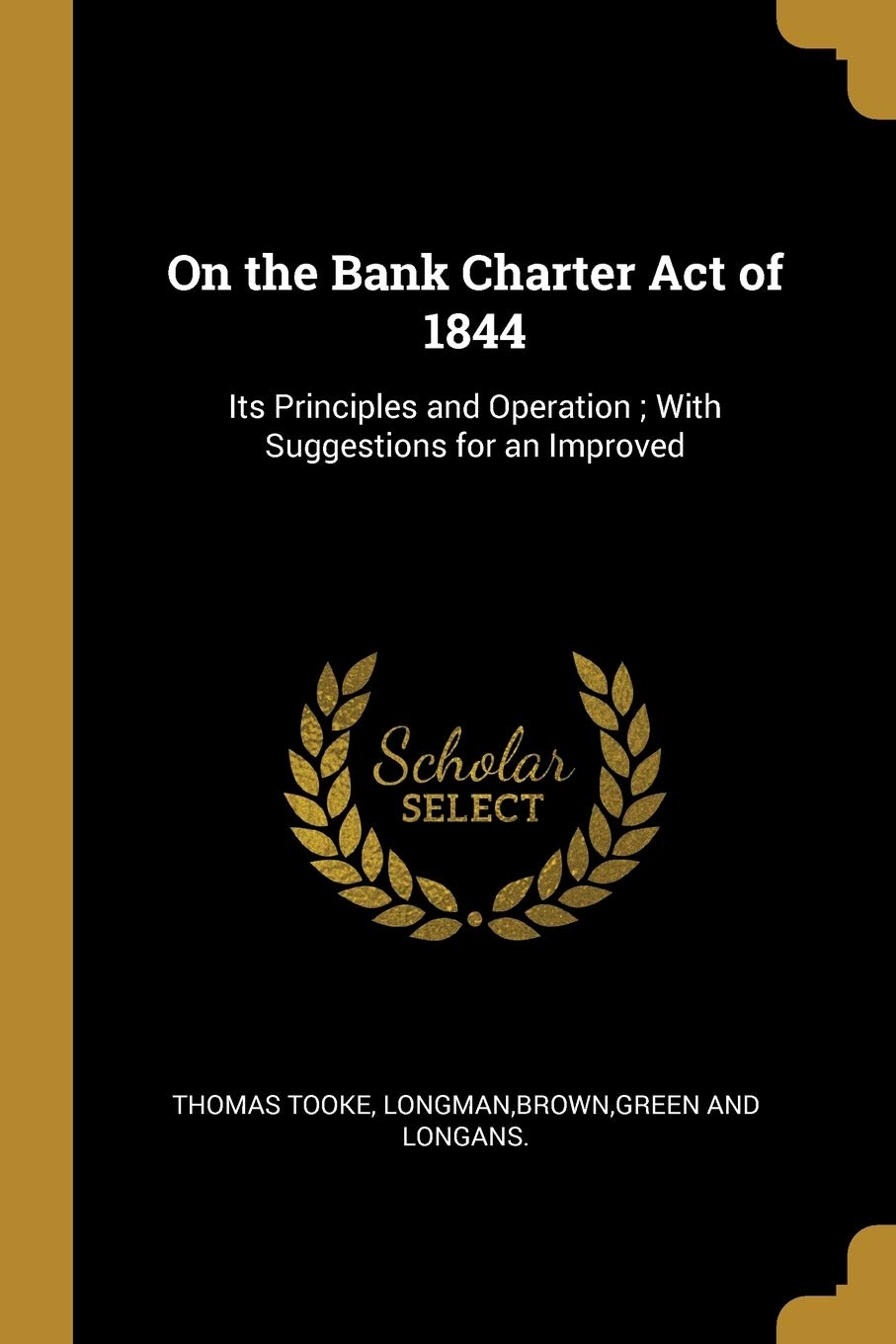 On the Bank Charter Act of 1844: Its Principles and Operation; With Suggestions for an Improved book