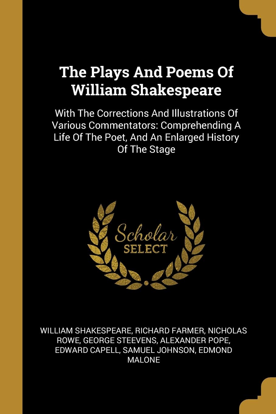 The Plays And Poems Of William Shakespeare: With The Corrections And Illustrations Of Various Commentators: Comprehending A Life Of The Poet, And An E Social Sciences
