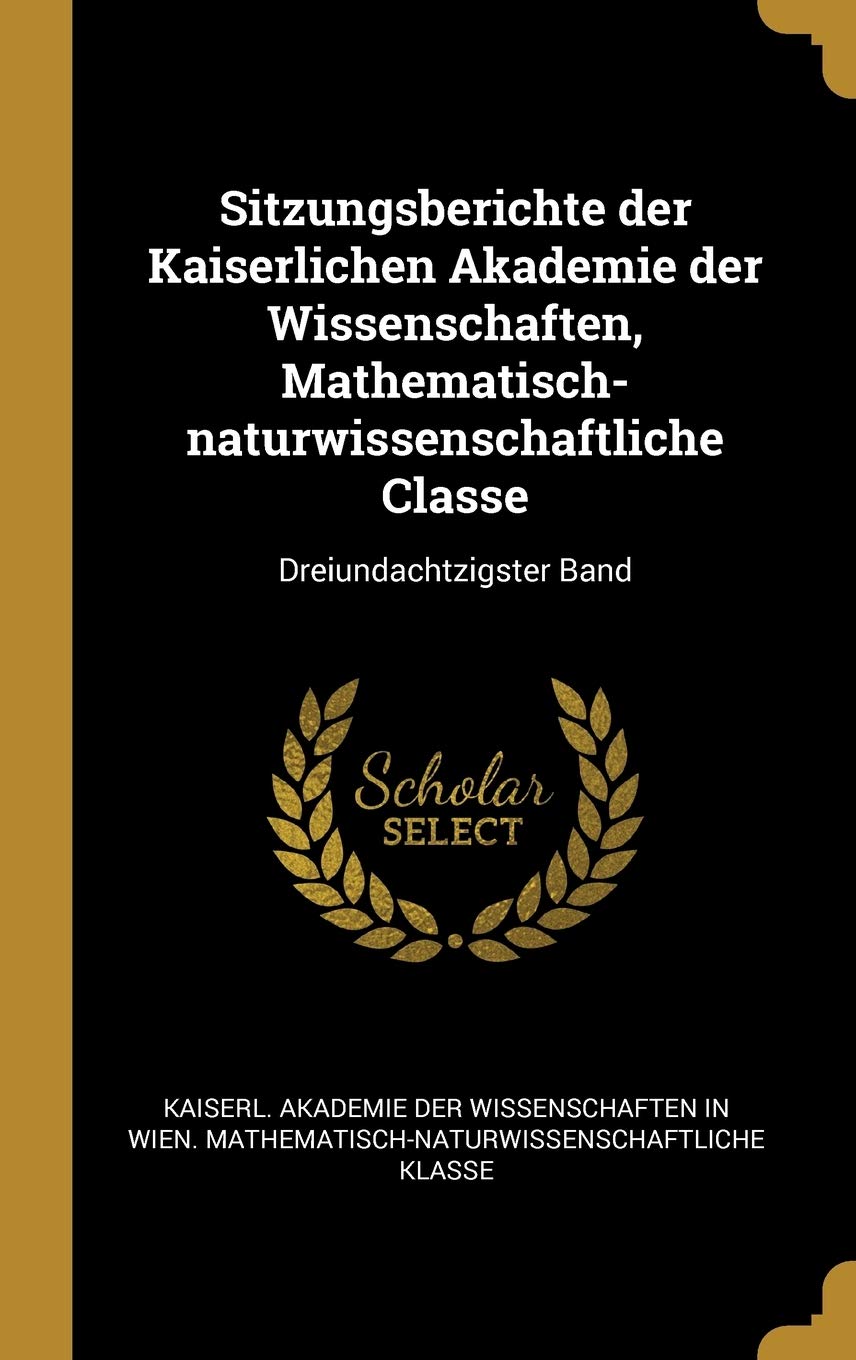 Sitzungsberichte Der Kaiserlichen Akademie Der Wissenschaften, Mathematisch-Naturwissenschaftliche Classe: Dreiundachtzigster Band book
