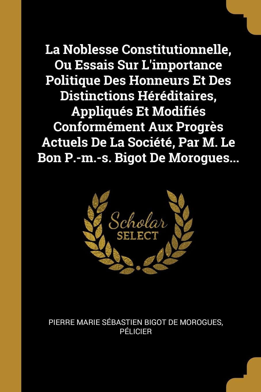 La Noblesse Constitutionnelle, Ou Essais Sur L'importance Politique Des Honneurs Et Des Distinctions Héréditaires, Appliqués Et Modifiés Conformément Politics & History