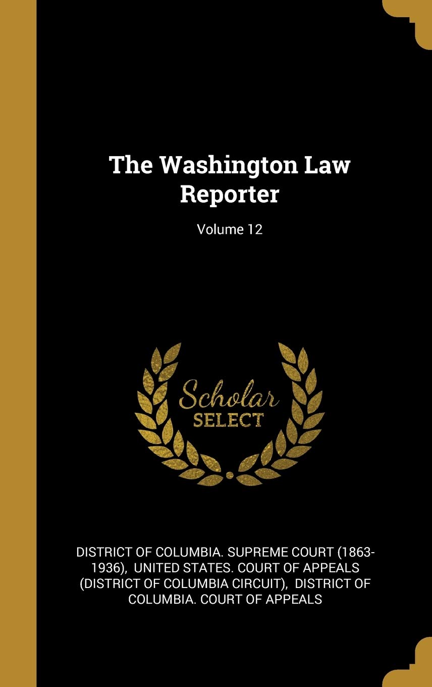 The Washington Law Reporter; Volume 12 Politics & History