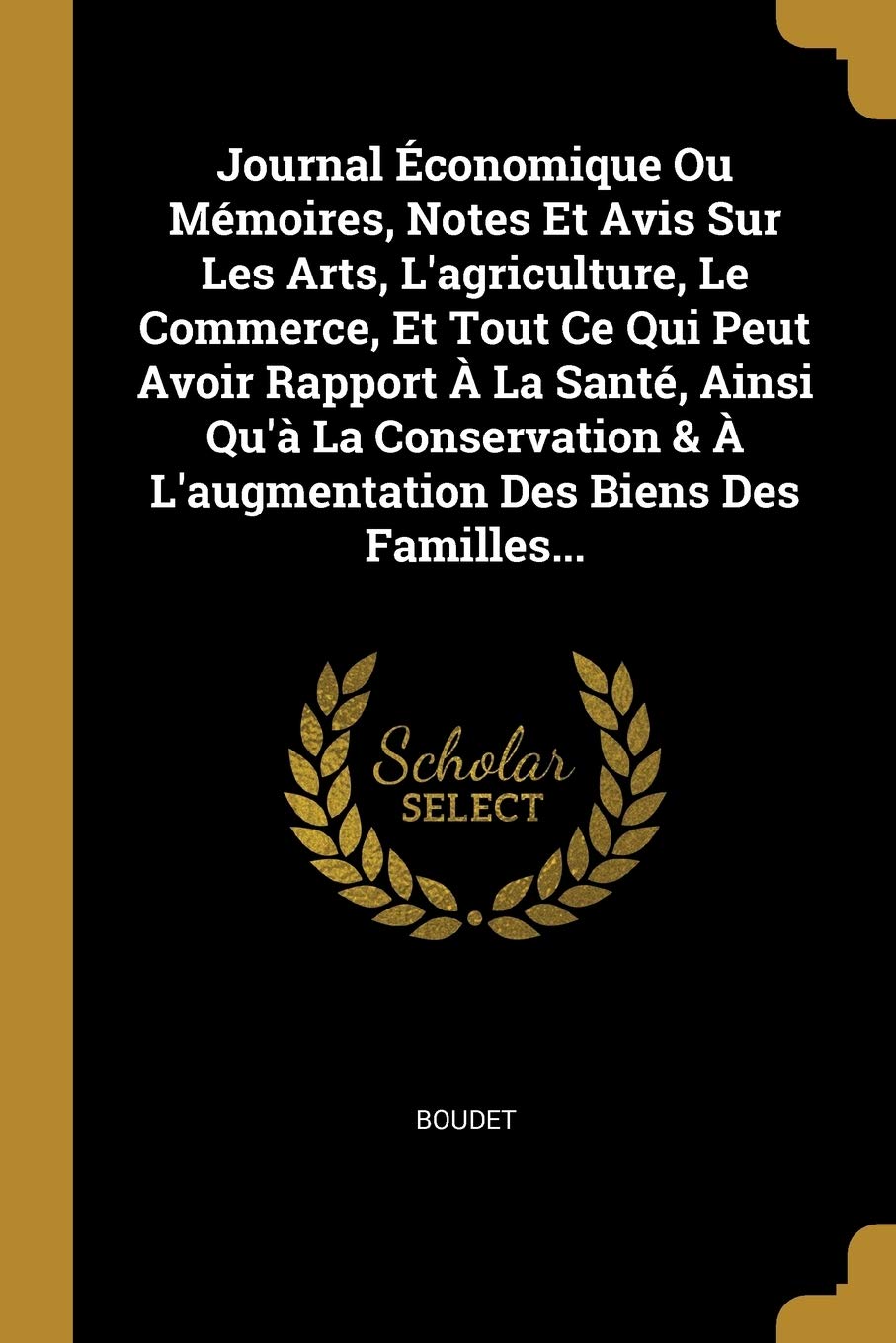Journal Économique Ou Mémoires, Notes Et Avis Sur Les Arts, l'Agriculture, Le Commerce, Et Tout Ce Qui Peut Avoir Rapport À La Santé, Ainsi Qu'à La Co Politics & History