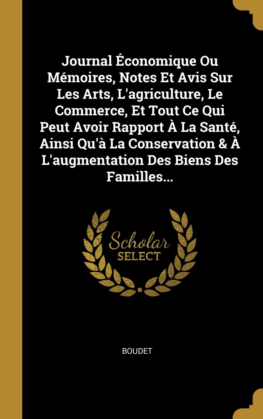 Journal Économique Ou Mémoires, Notes Et Avis Sur Les Arts, L'agriculture, Le Commerce, Et Tout Ce Qui Peut Avoir Rapport À La Santé, Ainsi Qu'à La Co Politics & History