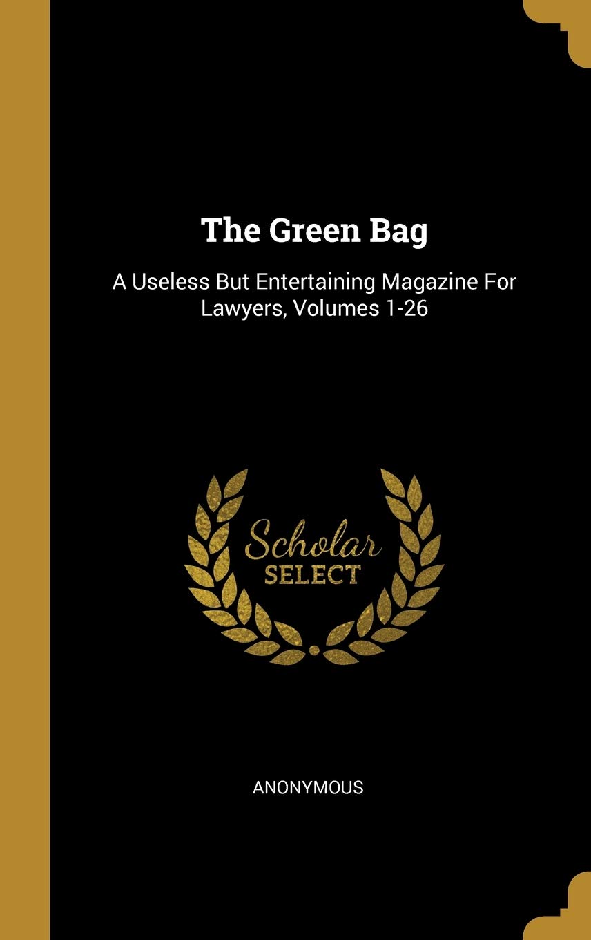 The Green Bag: A Useless But Entertaining Magazine for Lawyers, Volumes 1-26 Politics & History