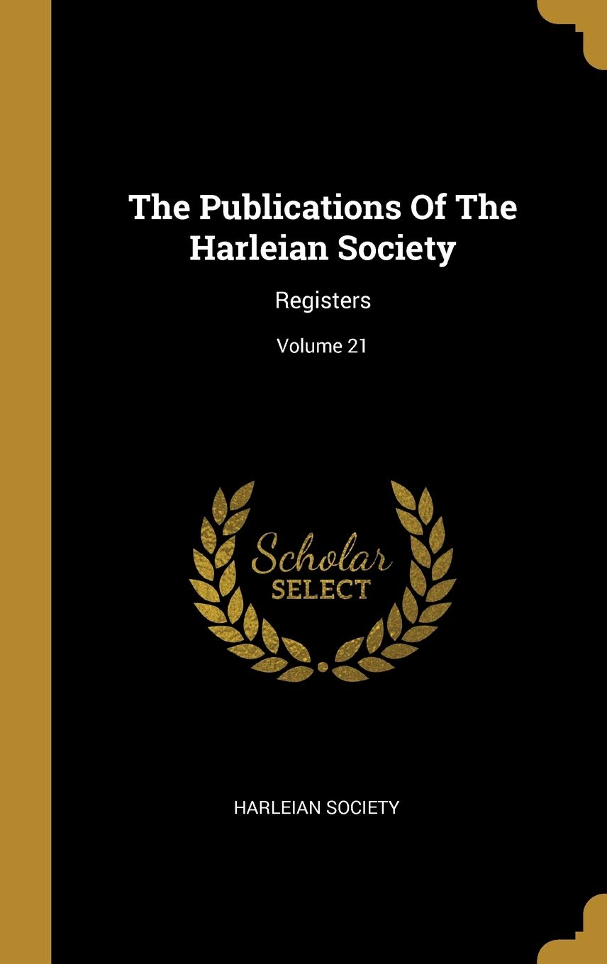 The Publications Of The Harleian Society: Registers; Volume 21 book