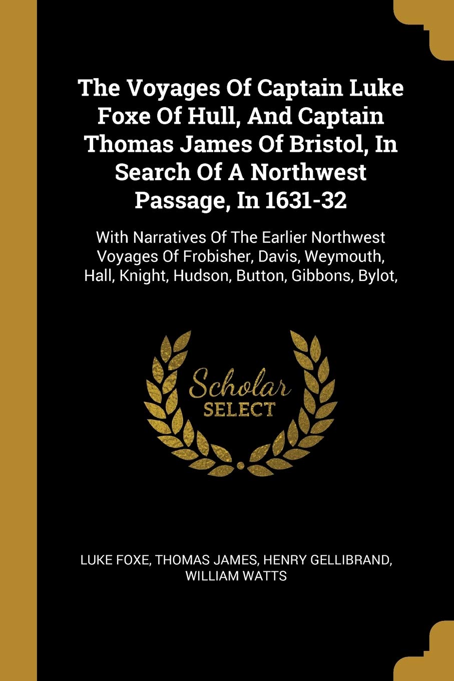 The Voyages Of Captain Luke Foxe Of Hull, And Captain Thomas James Of Bristol, In Search Of A Northwest Passage, In 1631-32: With Narratives Of The ... Hall, Knight, Hudson, Button, Gibbons, Bylot, Leisure, Home & Garden