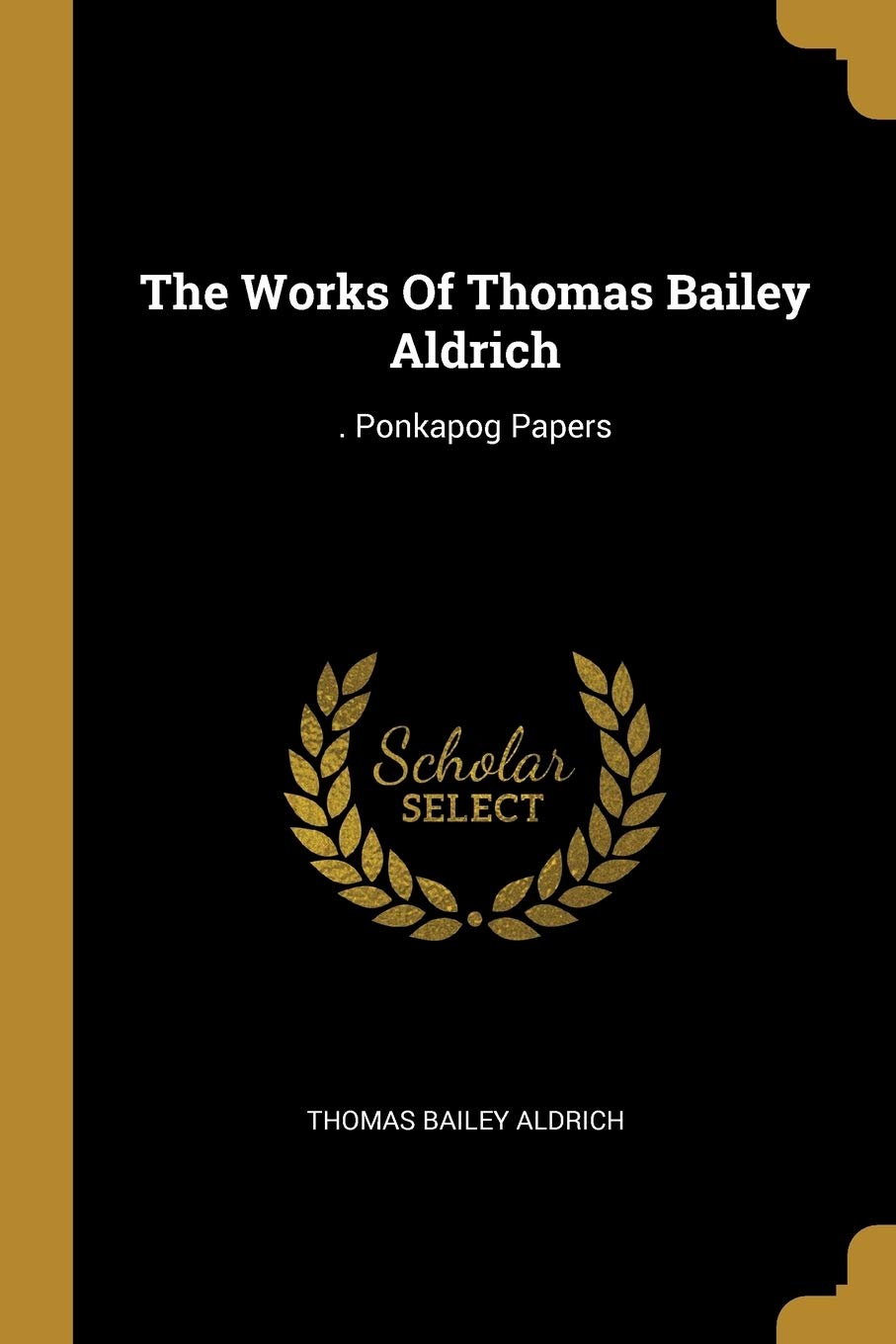 The Works Of Thomas Bailey Aldrich: . Ponkapog Papers Social Sciences
