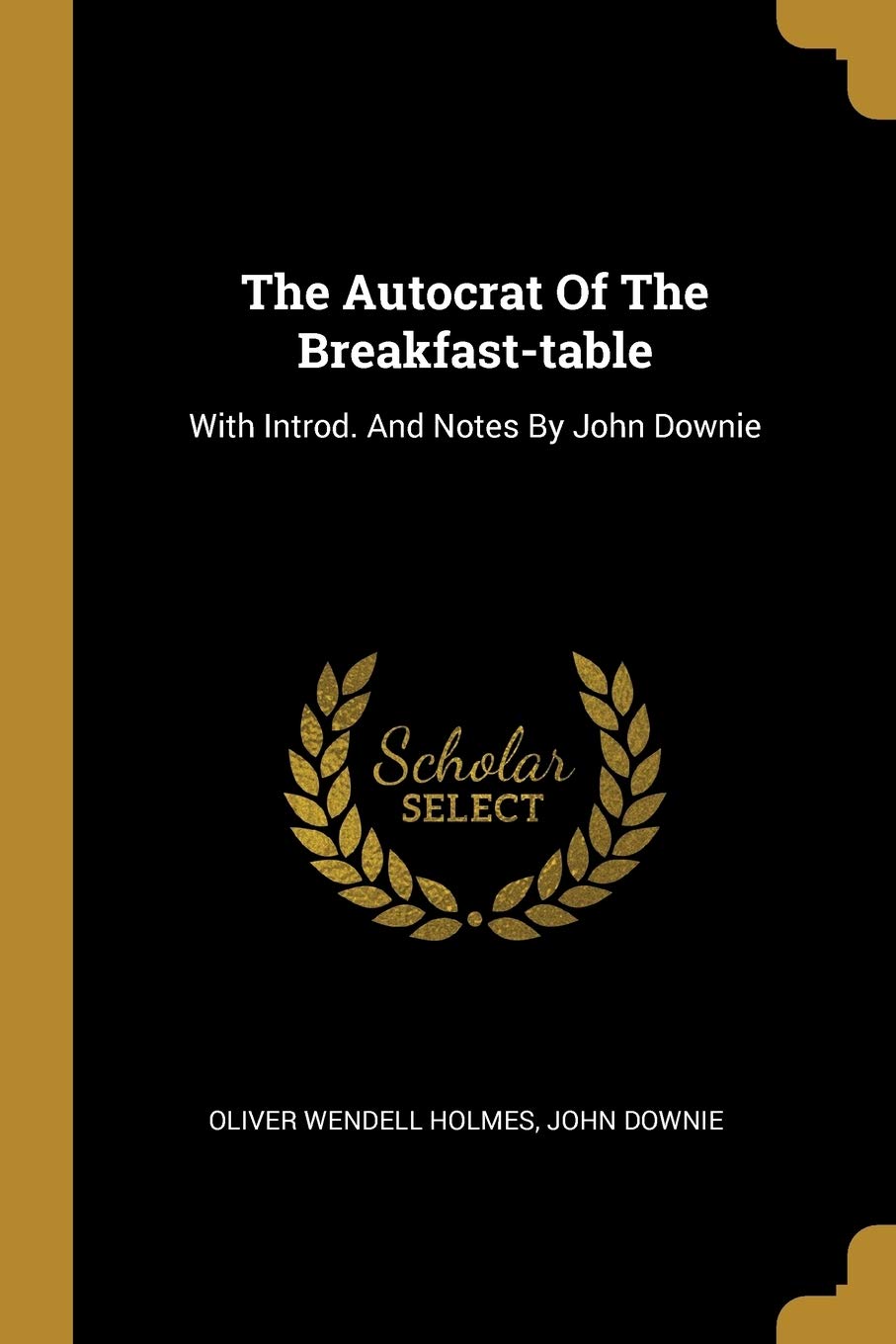 The Autocrat Of The Breakfast-table: With Introd. And Notes By John Downie book