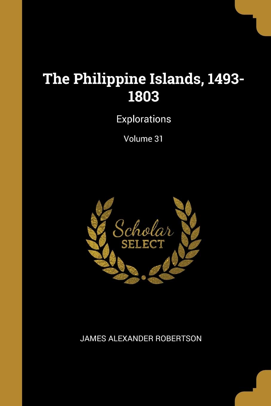 The Philippine Islands, 1493-1803: Explorations; Volume 31 book