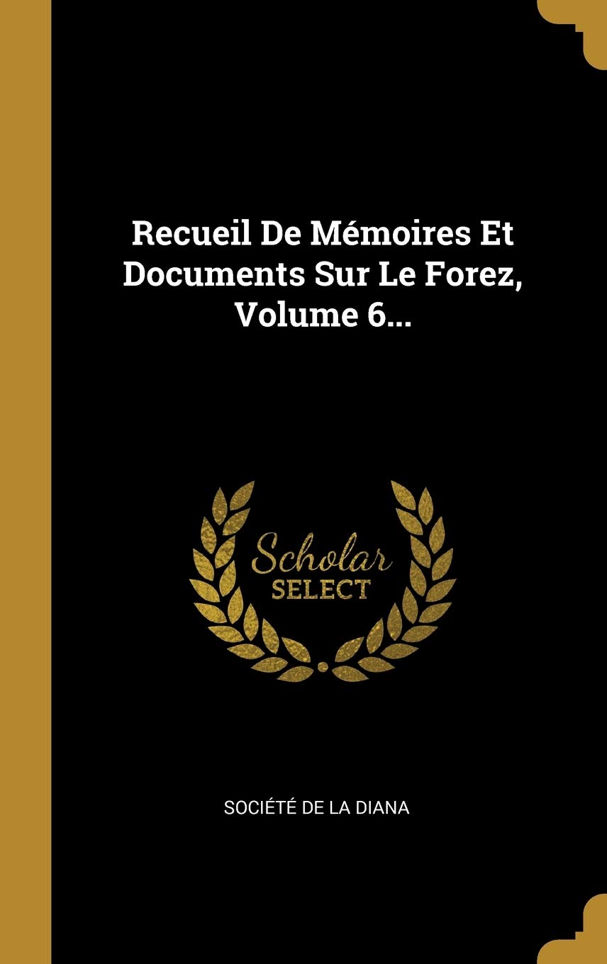 Recueil De Mémoires Et Documents Sur Le Forez, Volume 6... Politics & History