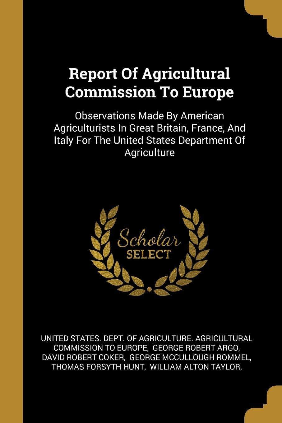 Report Of Agricultural Commission To Europe: Observations Made By American Agriculturists In Great Britain, France, And Italy For The United States ... The United States Department Of Agriculture Politics & History