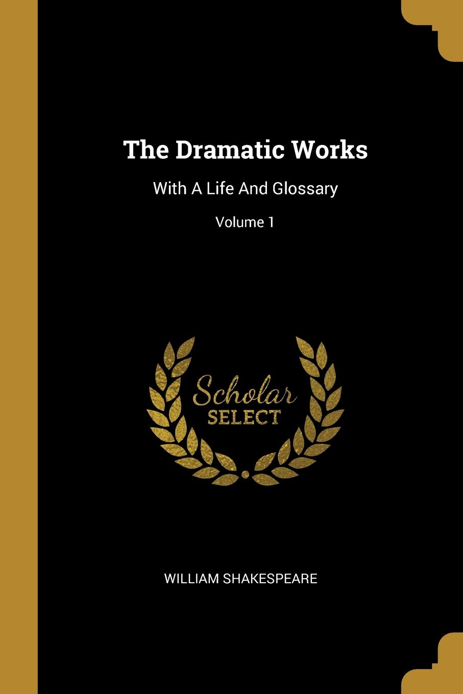 The Dramatic Works: With a Life and Glossary; Volume 1 Politics & History
