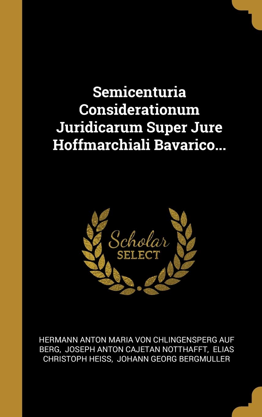 Semicenturia Considerationum Juridicarum Super Jure Hoffmarchiali Bavarico... Politics & History