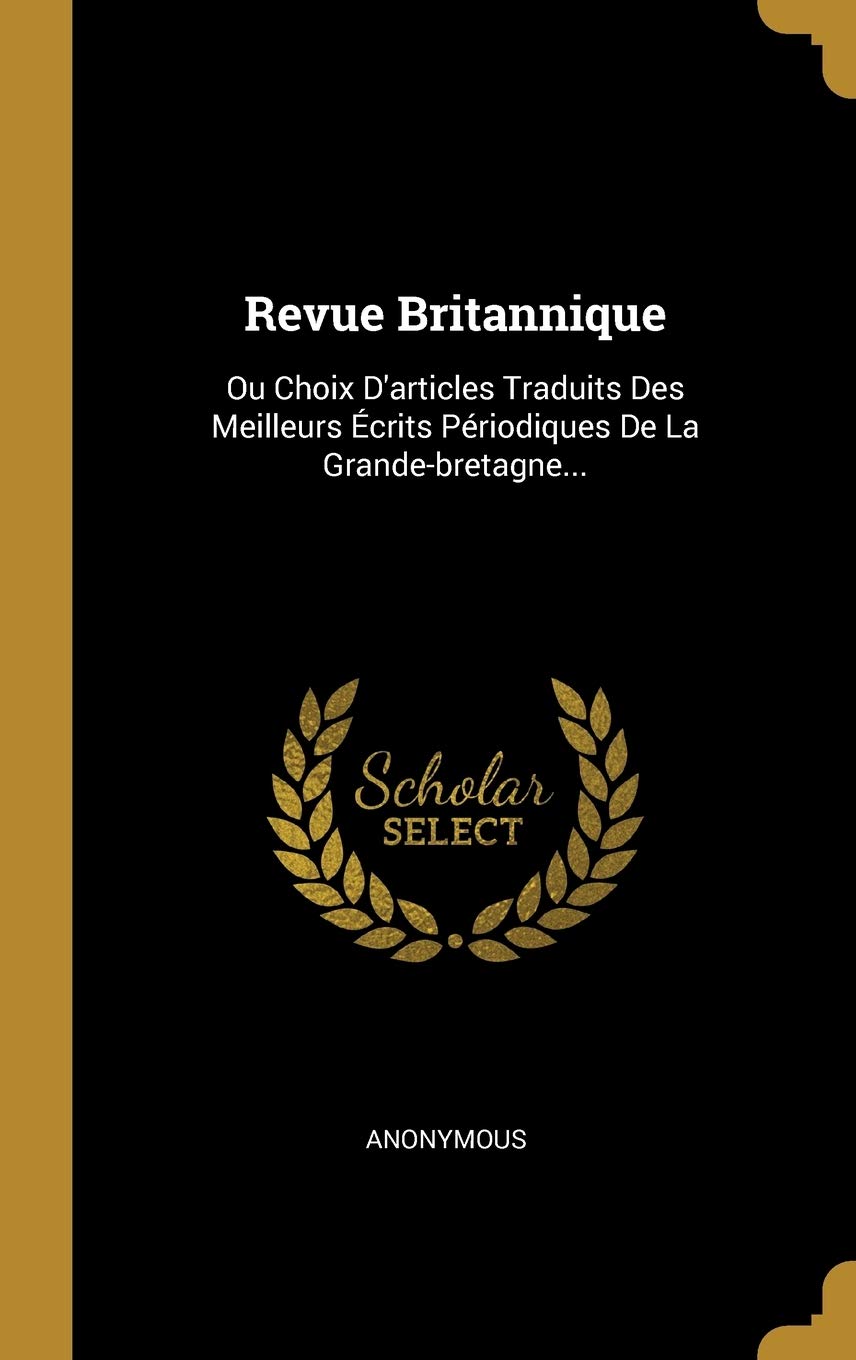 Revue Britannique: Ou Choix D'articles Traduits Des Meilleurs Écrits Périodiques De La Grande-bretagne... Politics & History