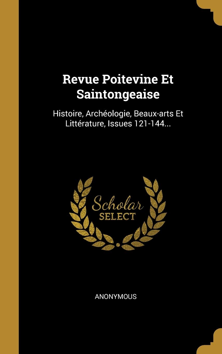 Revue Poitevine Et Saintongeaise: Histoire, Archéologie, Beaux-Arts Et Littérature, Issues 121-144... Politics & History