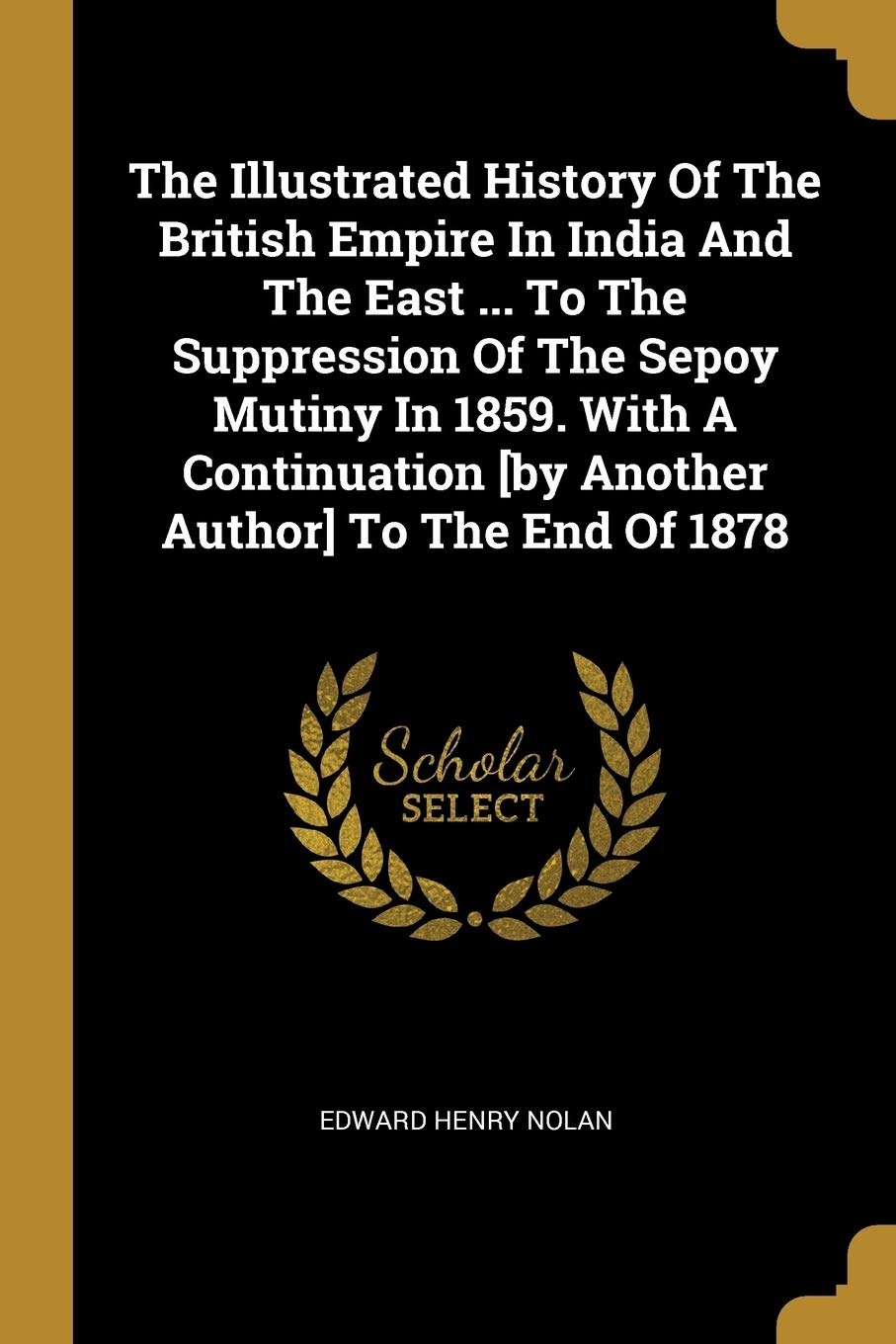 The Illustrated History Of The British Empire In India And The East ... To The Suppression Of The Sepoy Mutiny In 1859. With A Continuation To The End Of 1878 book