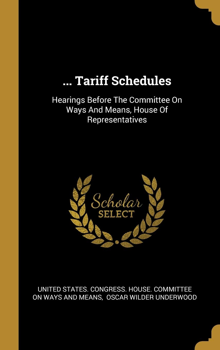 ... Tariff Schedules: Hearings Before The Committee On Ways And Means, House Of Representatives Politics & History