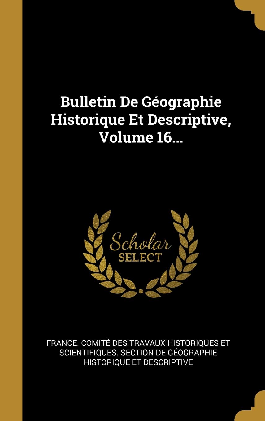 Bulletin De Géographie Historique Et Descriptive, Volume 16... Politics & History