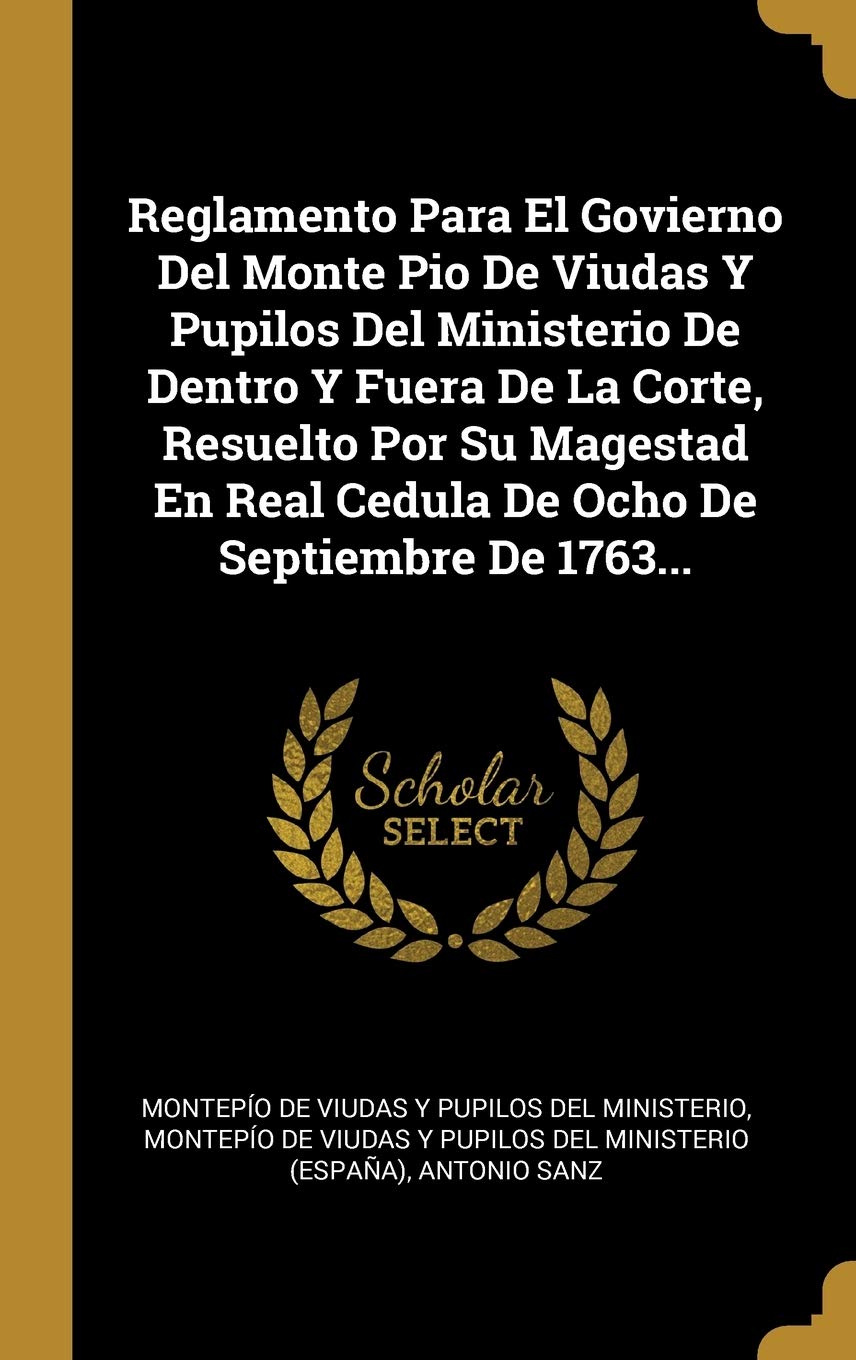 Reglamento Para El Govierno Del Monte Pio De Viudas Y Pupilos Del Ministerio De Dentro Y Fuera De La Corte, Resuelto Por Su Magestad En Real Cedula De Politics & History