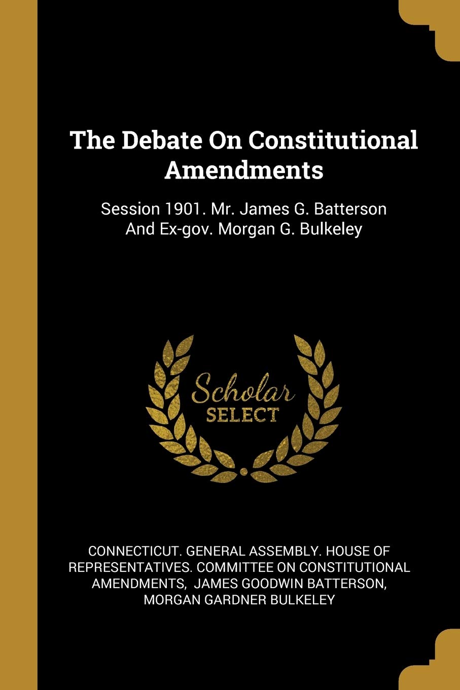 The Debate on Constitutional Amendments: Session 1901. Mr. James G. Batterson and Ex-Gov. Morgan G. Bulkeley Politics & History