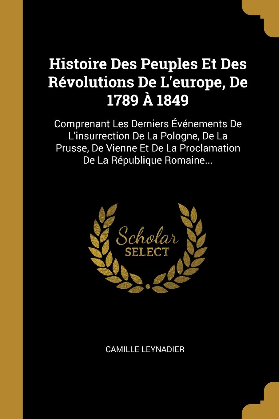 Histoire Des Peuples Et Des Révolutions De L'europe, De 1789 À 1849: Comprenant Les Derniers Événements De L'insurrection De La Pologne, De La Prusse, ... La Proclamation De La République Romaine... book