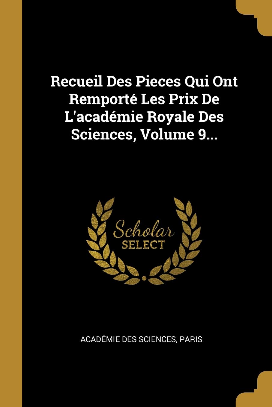 Recueil Des Pieces Qui Ont Remporté Les Prix De L'académie Royale Des Sciences, Volume 9... book