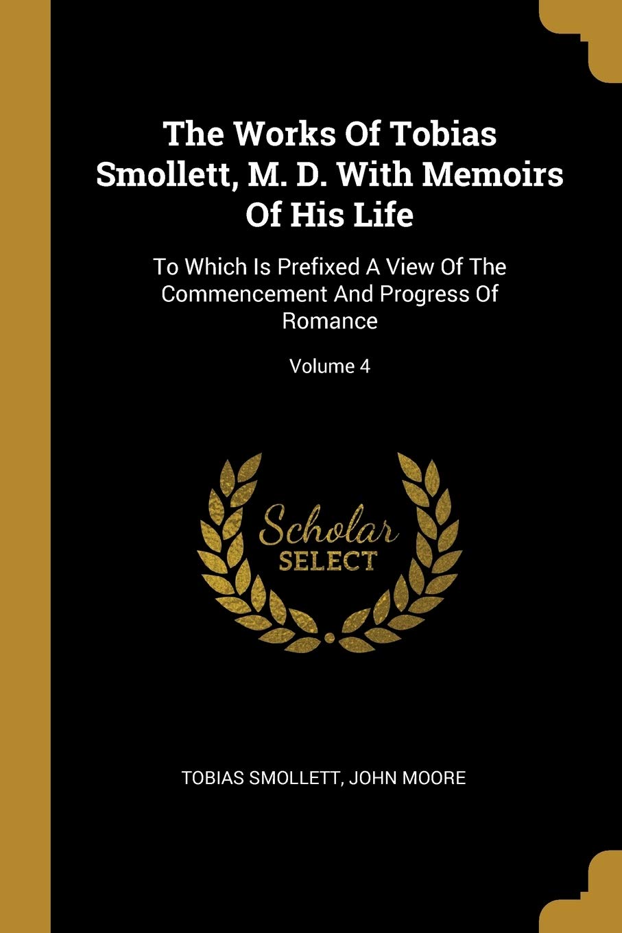 The Works Of Tobias Smollett, M. D. With Memoirs Of His Life: To Which Is Prefixed A View Of The Commencement And Progress Of Romance; Volume 4 book