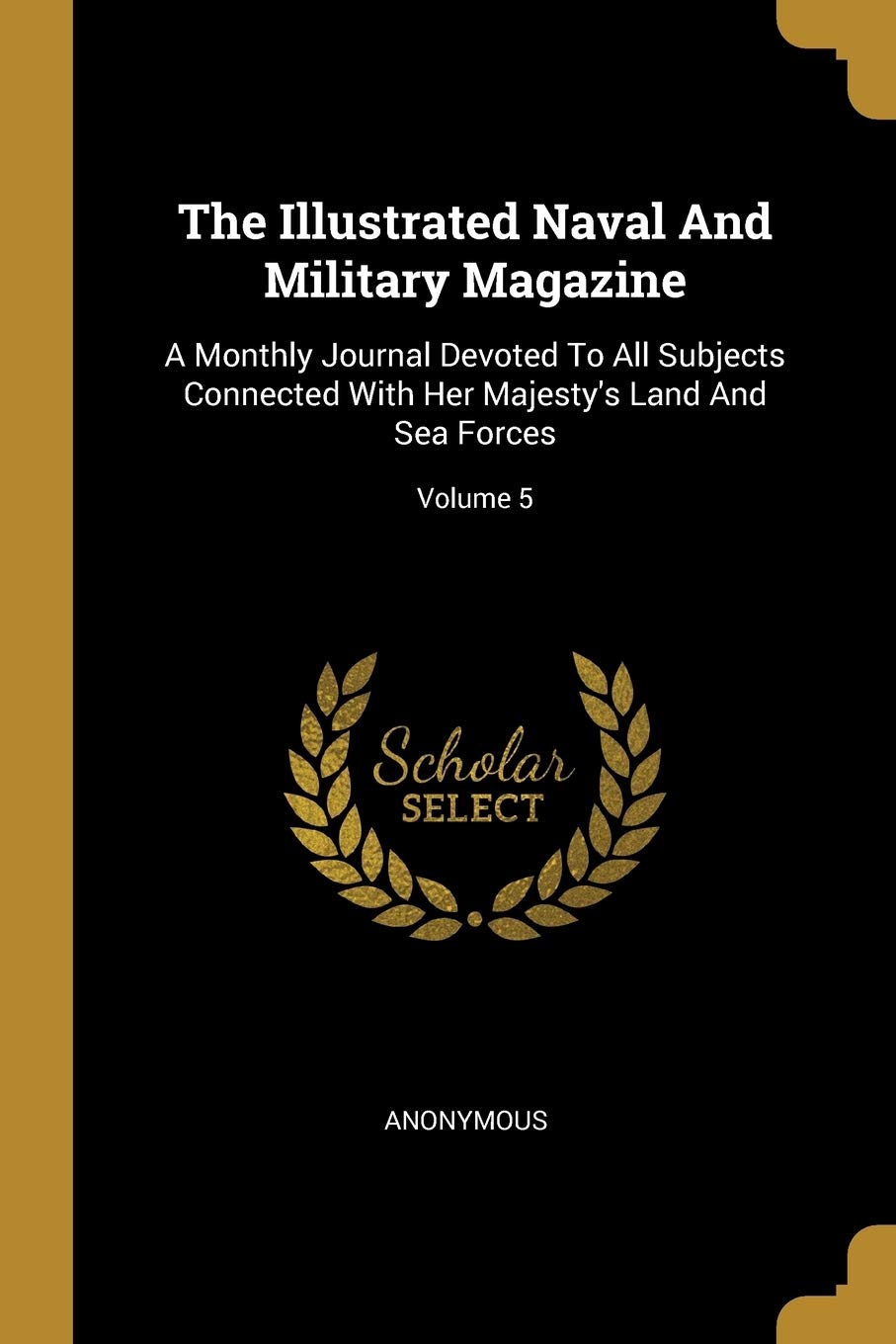 The Illustrated Naval and Military Magazine: A Monthly Journal Devoted to All Subjects Connected with Her Majesty's Land and Sea Forces; Volume 5 Politics & History