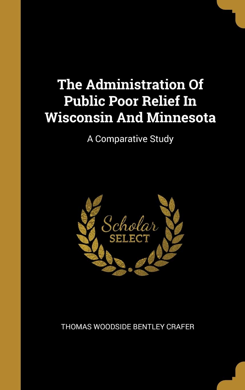 The Administration of Public Poor Relief in Wisconsin and Minnesota: A Comparative Study Politics & History