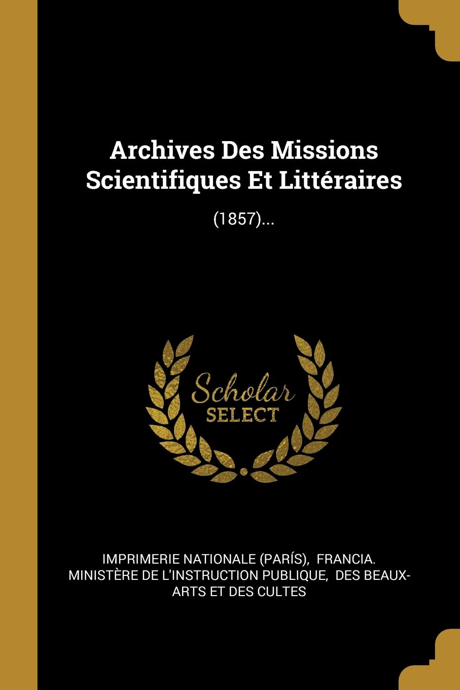 Archives Des Missions Scientifiques Et Littéraires: (1857)... Politics & History