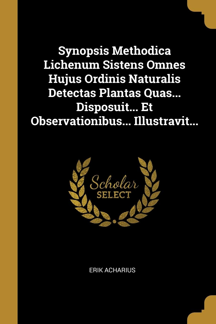 Synopsis Methodica Lichenum Sistens Omnes Hujus Ordinis Naturalis Detectas Plantas Quas... Disposuit... Et Observationibus... Illustravit... Politics & History