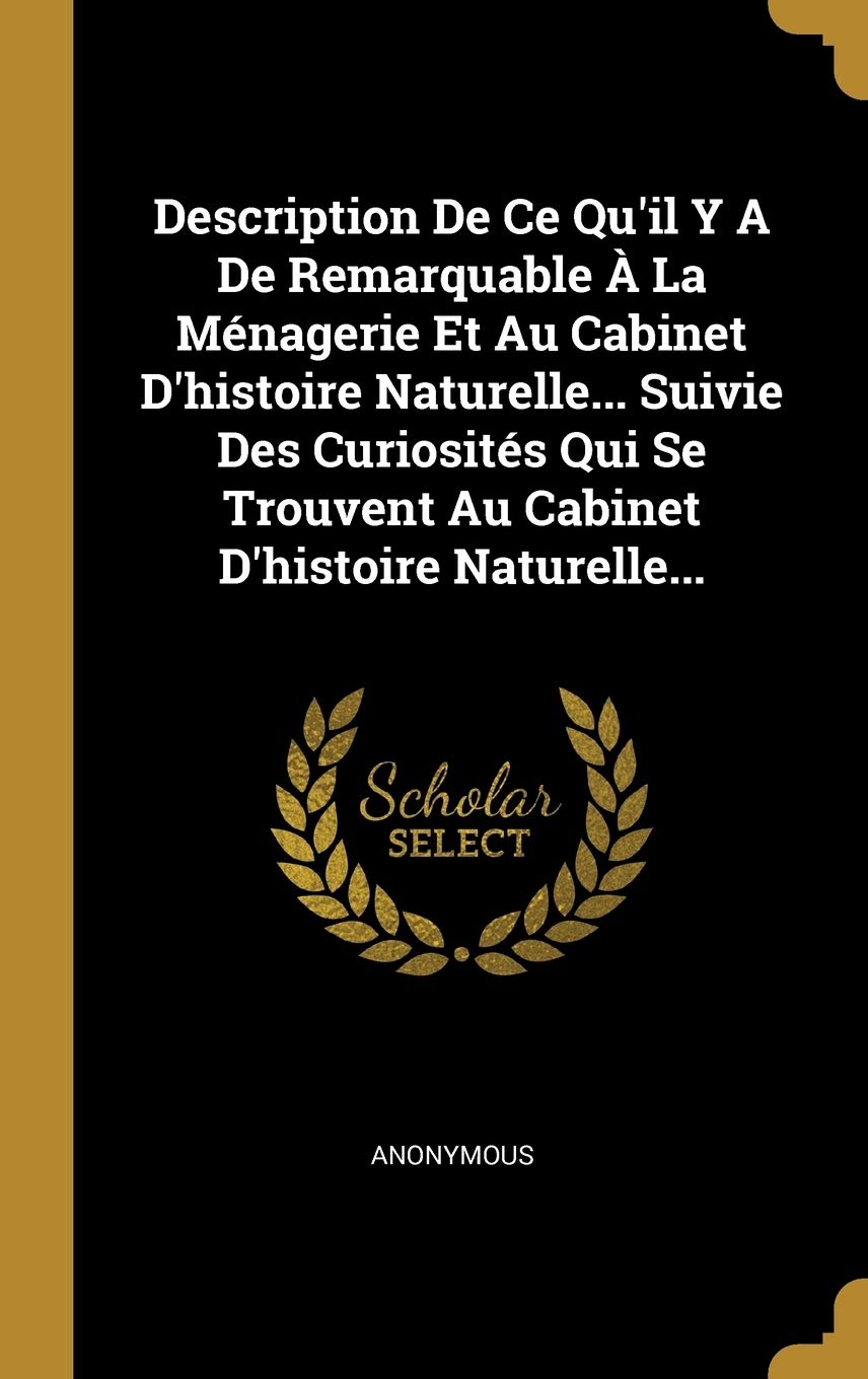 Description De Ce Qu'il Y A De Remarquable À La Ménagerie Et Au Cabinet D'histoire Naturelle... Suivie Des Curiosités Qui Se Trouvent Au Cabinet D'histoire Naturelle... book