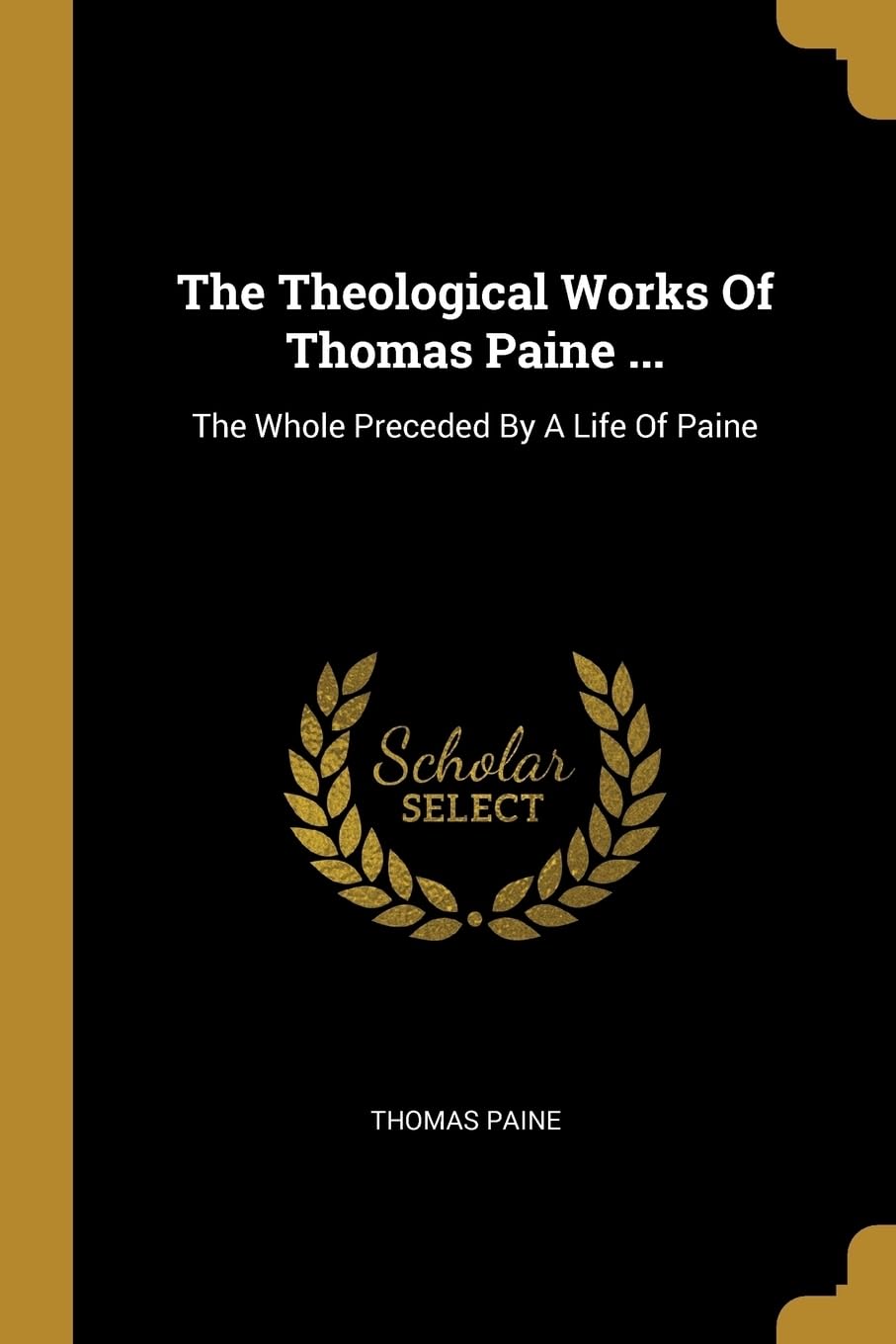 The Theological Works Of Thomas Paine ...: The Whole Preceded By A Life Of Paine book