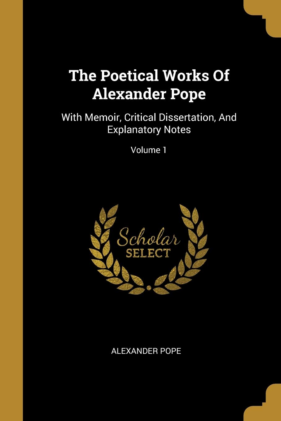 POETICAL WORKS OF ALEXANDER PO: With Memoir, Critical Dissertation, And Explanatory Notes; Volume 1 Books
