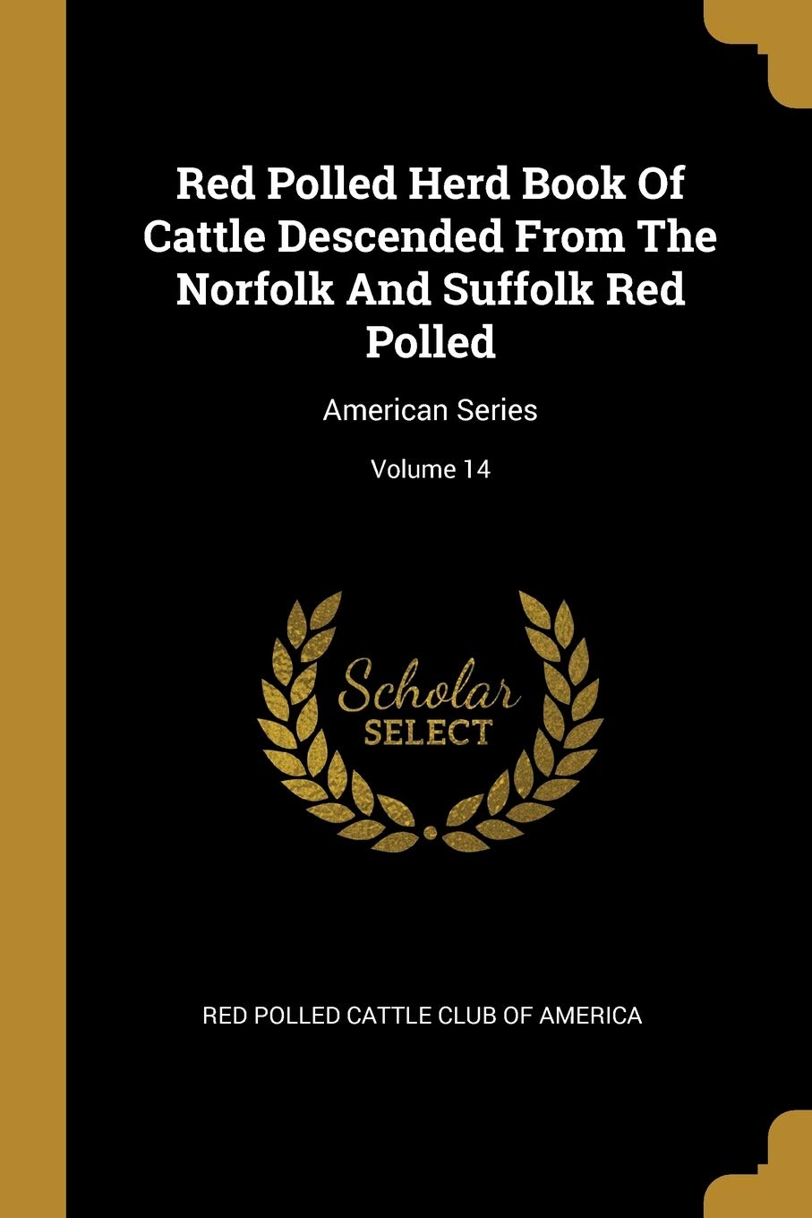 Red Polled Herd Book Of Cattle Descended From The Norfolk And Suffolk Red Polled: American Series; Volume 14 book