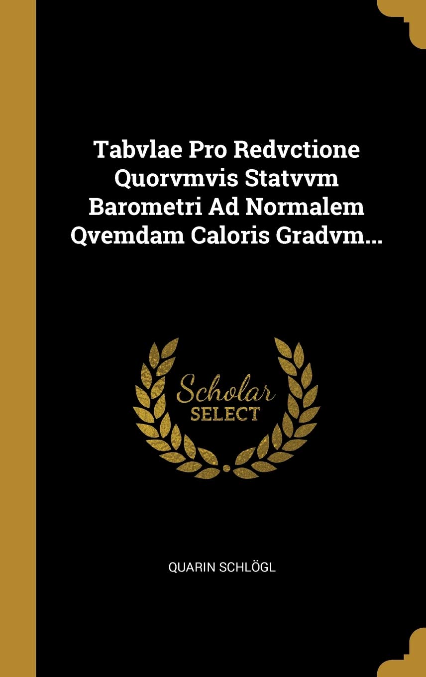 Tabvlae Pro Redvctione Quorvmvis Statvvm Barometri Ad Normalem Qvemdam Caloris Gradvm... Politics & History