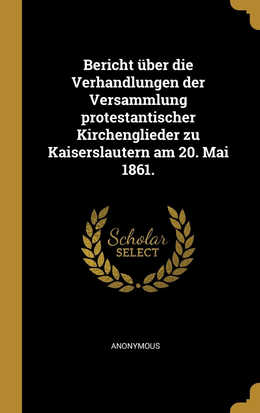 Bericht Über Die Verhandlungen Der Versammlung Protestantischer Kirchenglieder Zu Kaiserslautern Am 20. Mai 1861. book