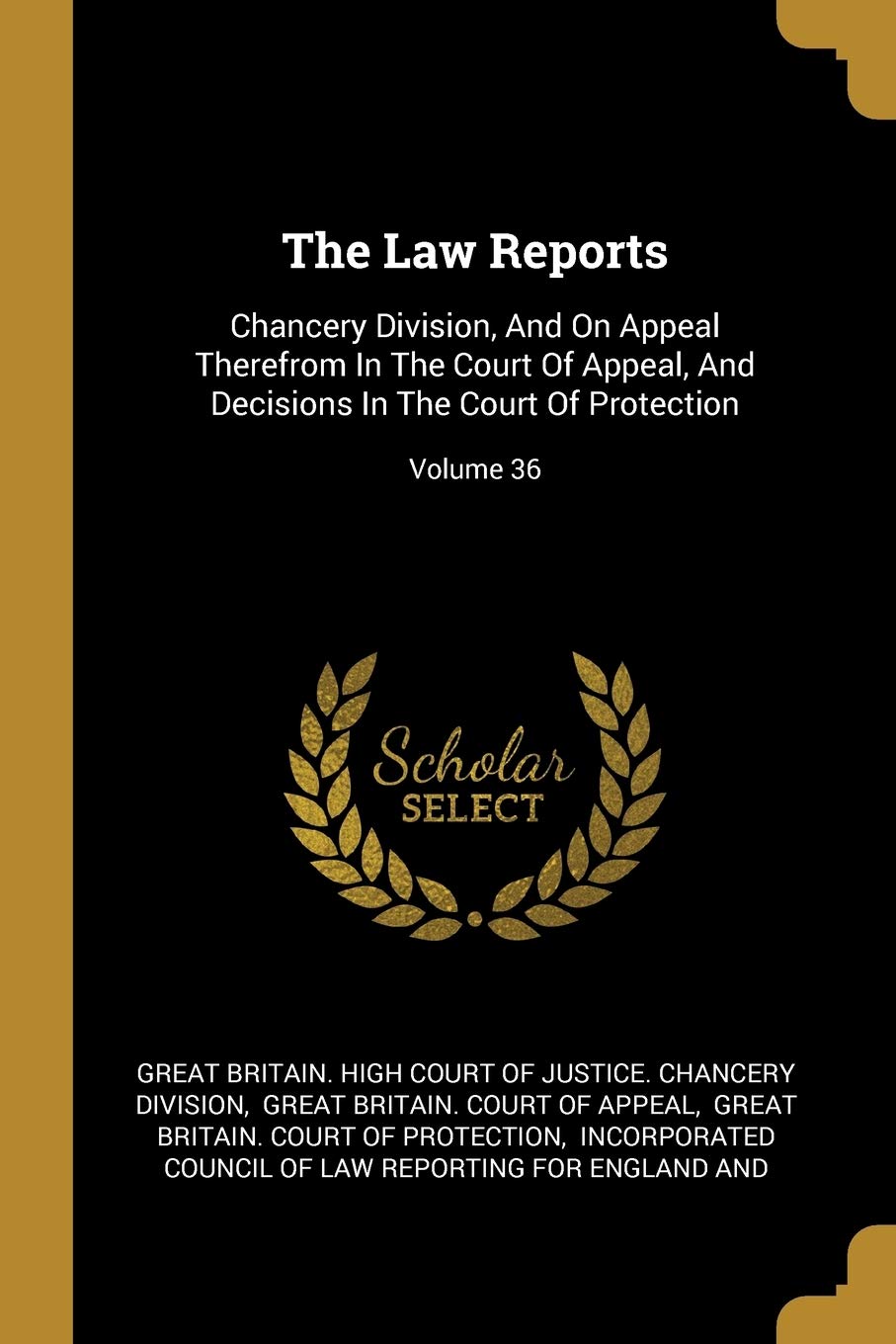 The Law Reports: Chancery Division, and on Appeal Therefrom in the Court of Appeal, and Decisions in the Court of Protection; Volume 36 Politics & History