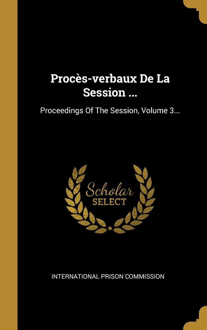 Procès-Verbaux de la Session ...: Proceedings of the Session, Volume 3... Politics & History