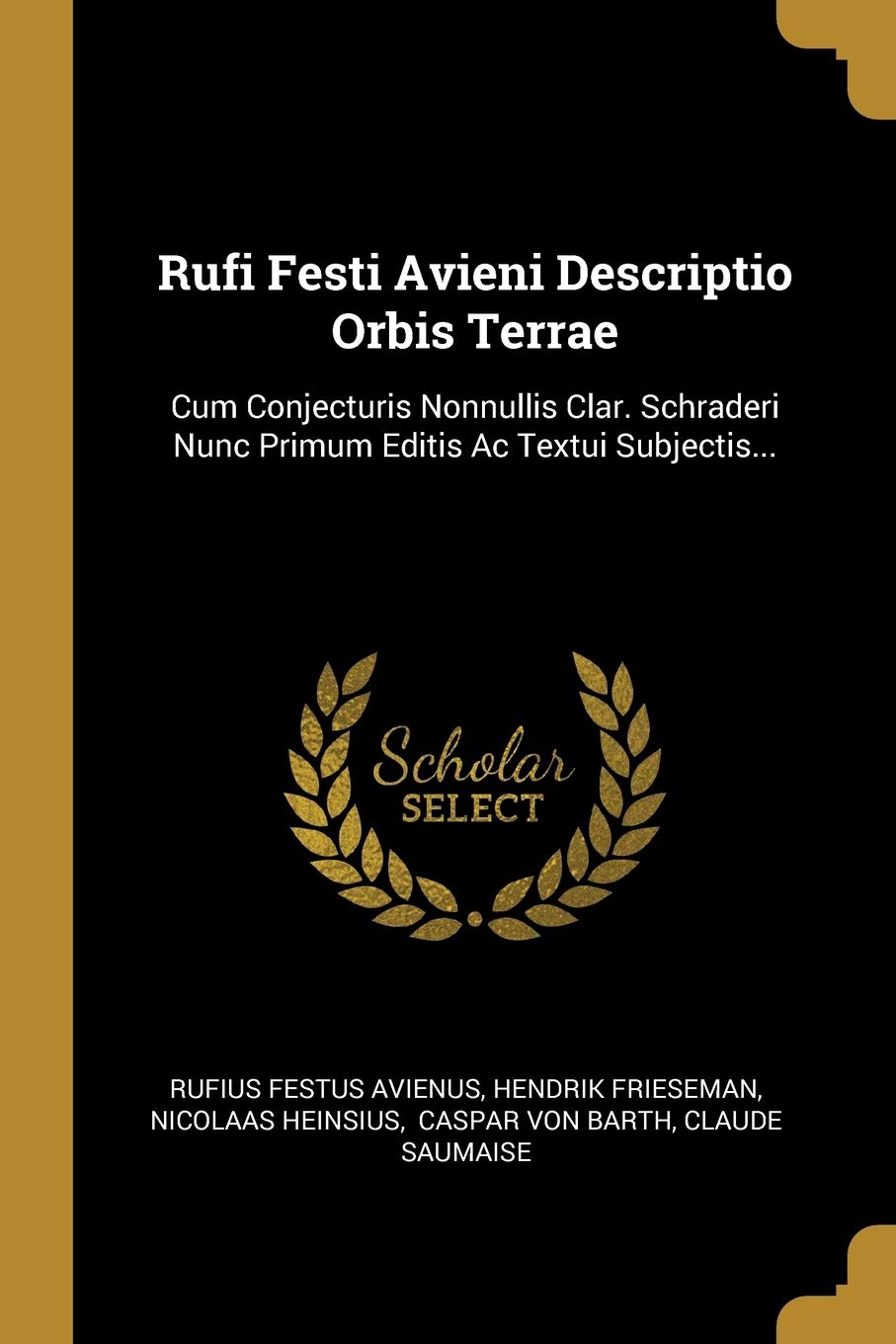 Rufi Festi Avieni Descriptio Orbis Terrae: Cum Conjecturis Nonnullis Clar. Schraderi Nunc Primum Editis AC Textui Subjectis... Politics & History