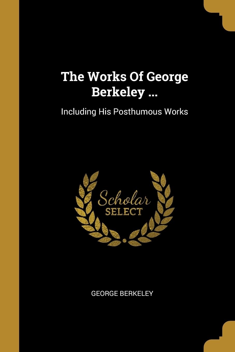 The Works of George Berkeley ...: Including His Posthumous Works Philosophy