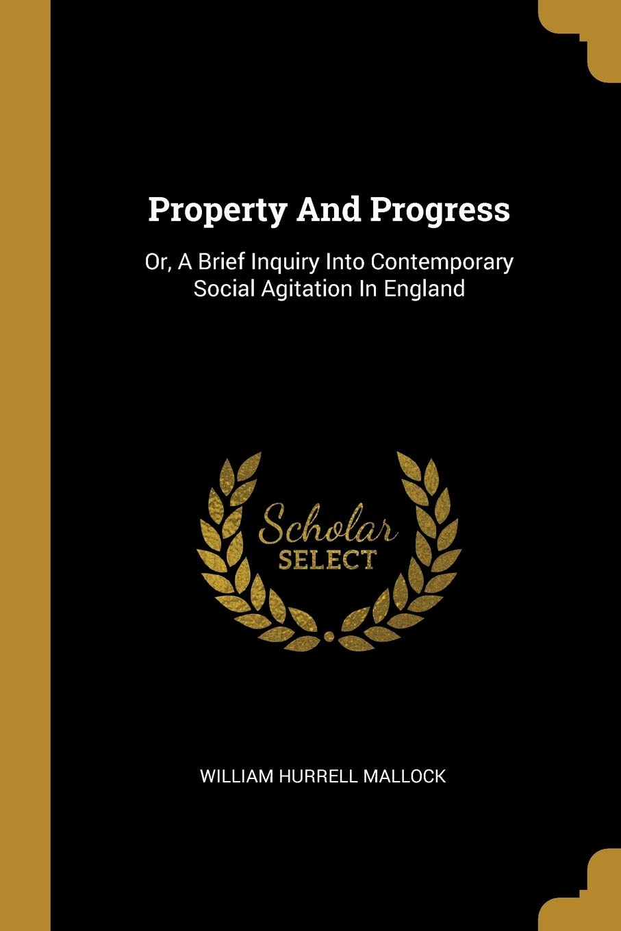 Property and Progress: Or, a Brief Inquiry Into Contemporary Social Agitation in England Law