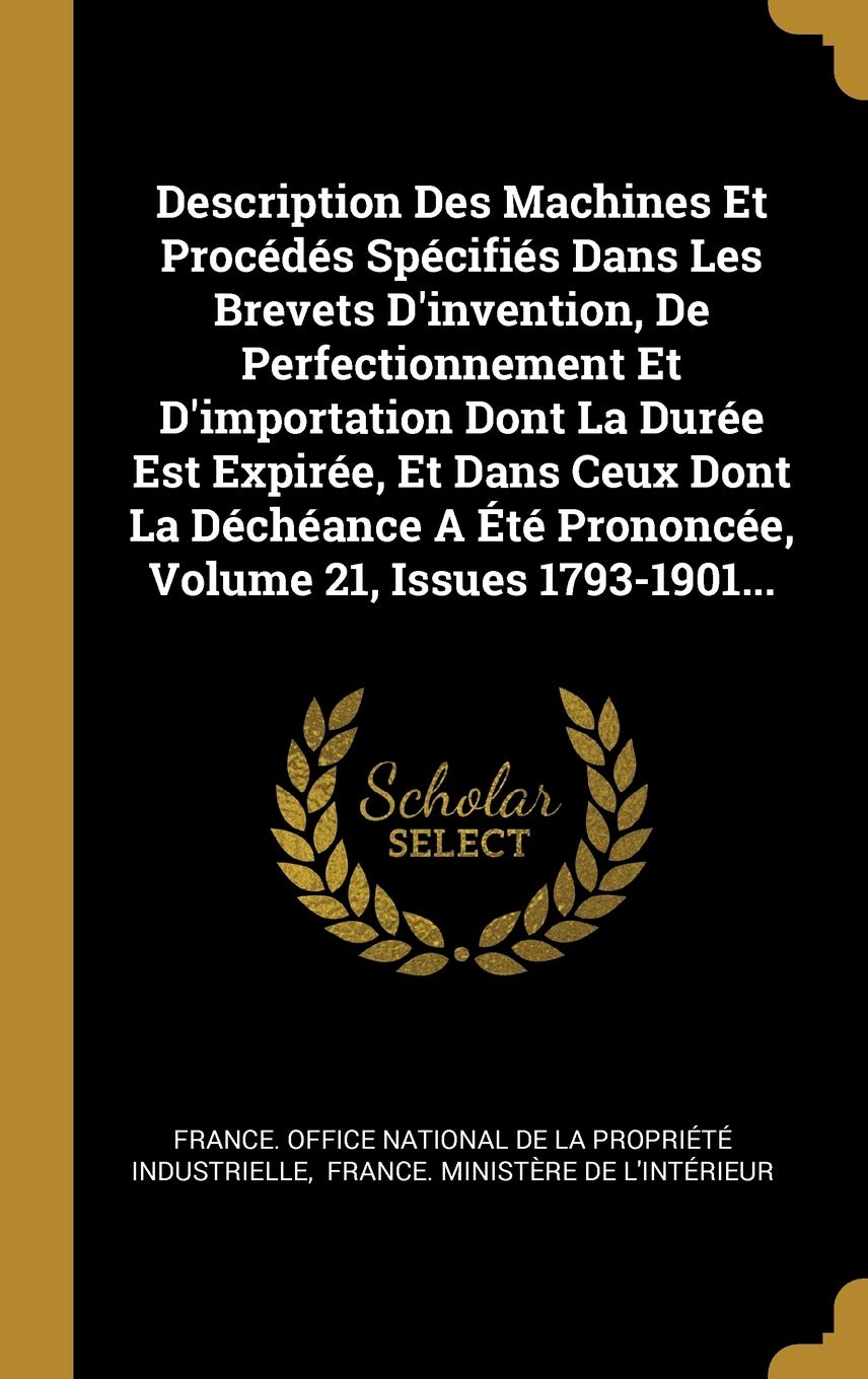 Description Des Machines Et Procédés Spécifiés Dans Les Brevets d'Invention, de Perfectionnement Et d'Importation Dont La Durée Est Expirée, Et Dans C Politics & History